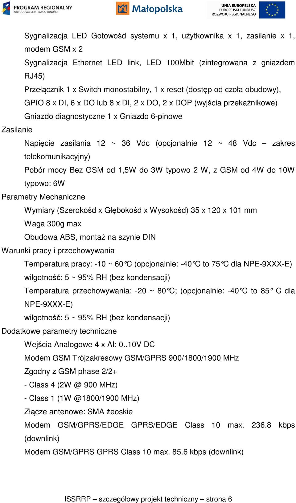 (opcjonalnie 12 ~ 48 Vdc zakres telekomunikacyjny) Pobór mocy Bez GSM od 1,5W do 3W typowo 2 W, z GSM od 4W do 10W typowo: 6W Parametry Mechaniczne Wymiary (Szerokośd x Głębokośd x Wysokośd) 35 x 120