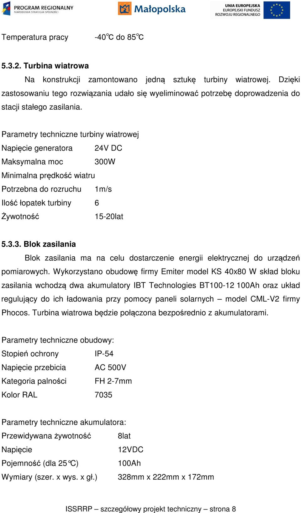 Parametry techniczne turbiny wiatrowej Napięcie generatora 24V DC Maksymalna moc 300W Minimalna prędkość wiatru Potrzebna do rozruchu 1m/s Ilość łopatek turbiny 6 Żywotność 15-20lat 5.3.3. Blok zasilania Blok zasilania ma na celu dostarczenie energii elektrycznej do urządzeń pomiarowych.