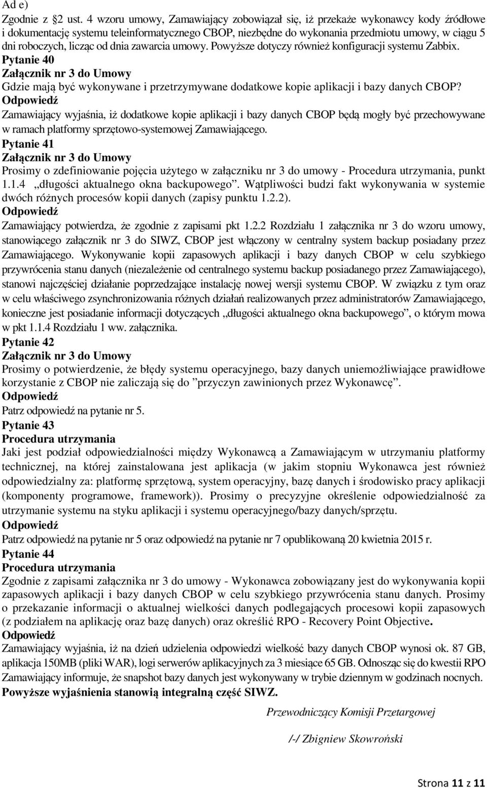 licząc od dnia zawarcia umowy. Powyższe dotyczy również konfiguracji systemu Zabbix. Pytanie 40 Gdzie mają być wykonywane i przetrzymywane dodatkowe kopie aplikacji i bazy danych CBOP?