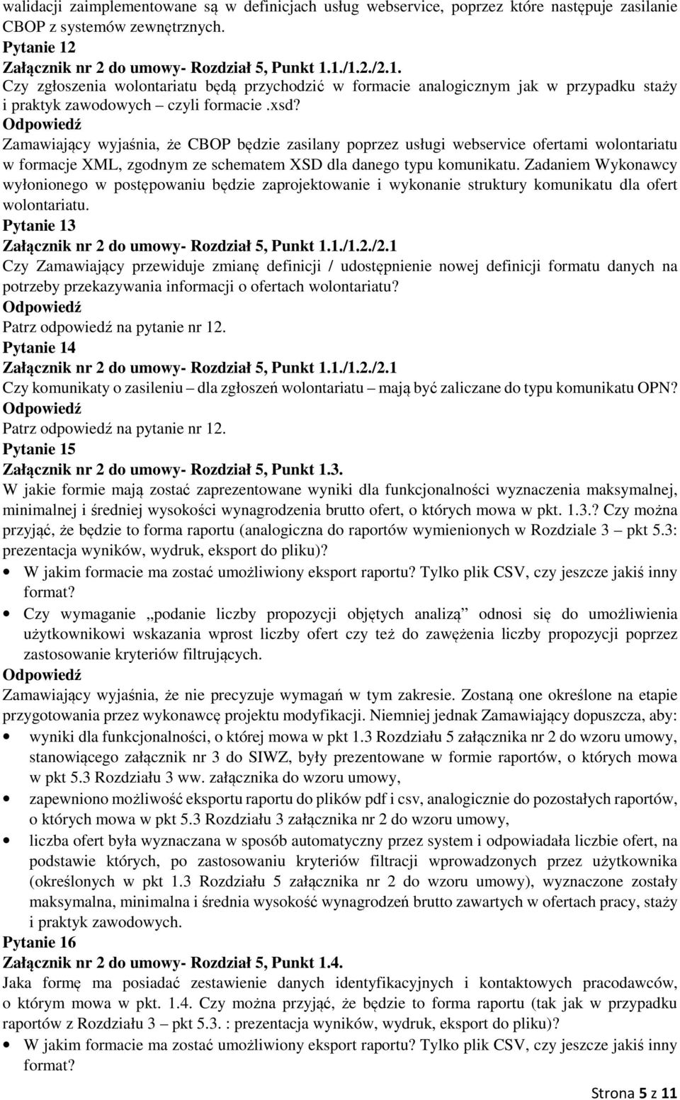 Zamawiający wyjaśnia, że CBOP będzie zasilany poprzez usługi webservice ofertami wolontariatu w formacje XML, zgodnym ze schematem XSD dla danego typu komunikatu.