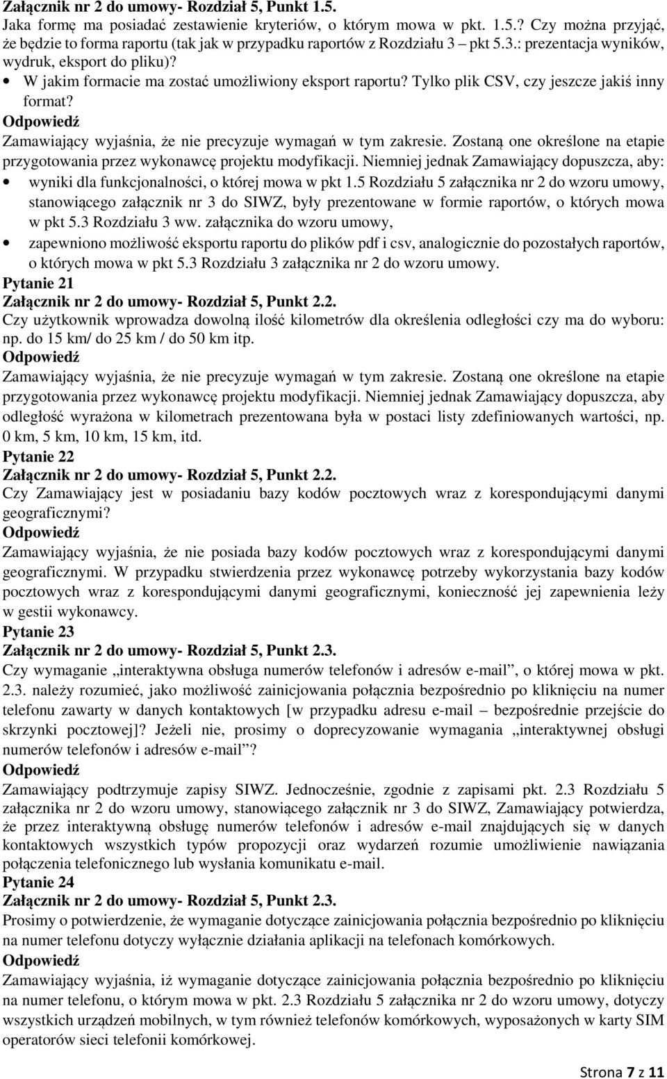 Zamawiający wyjaśnia, że nie precyzuje wymagań w tym zakresie. Zostaną one określone na etapie przygotowania przez wykonawcę projektu modyfikacji.