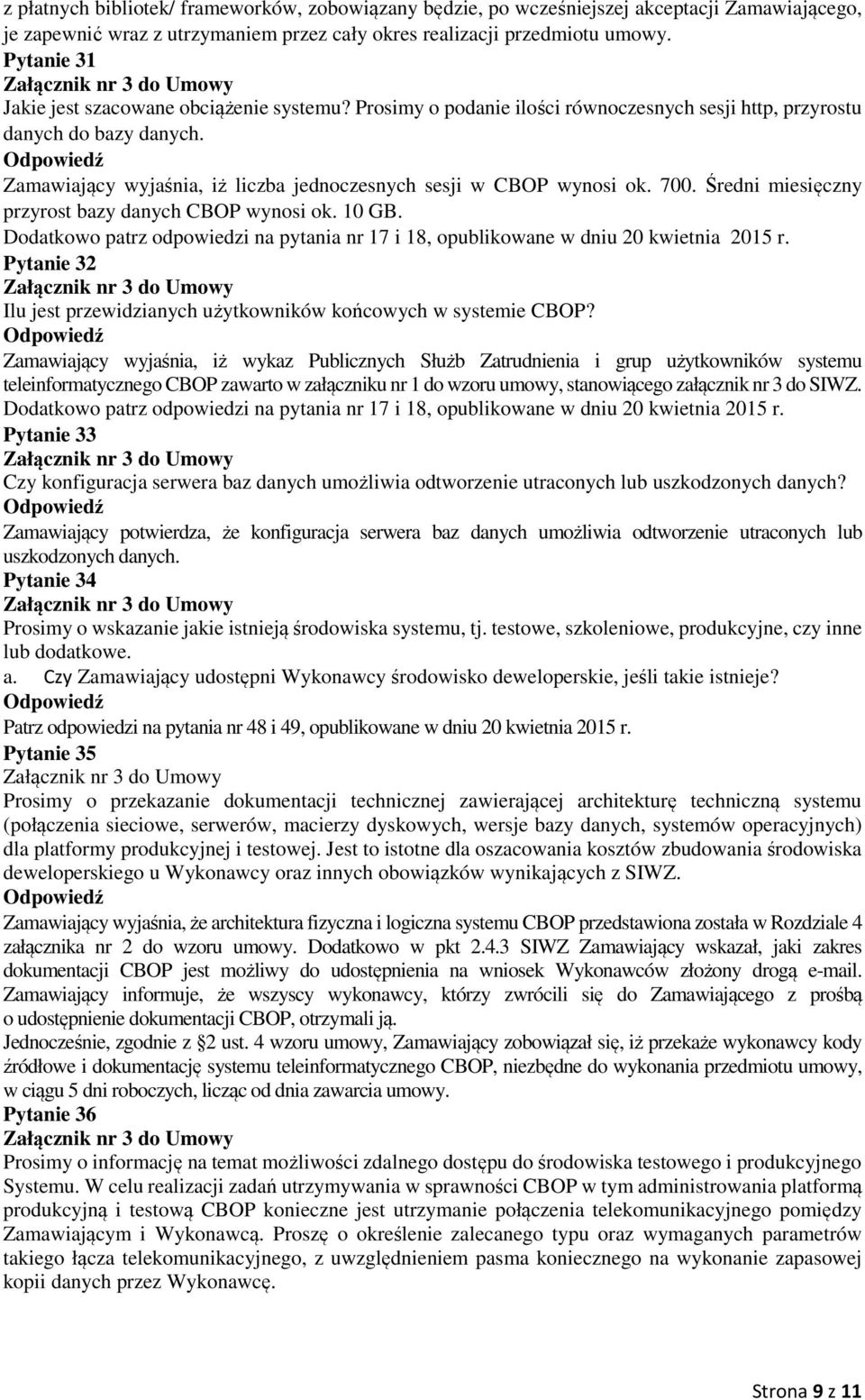 Zamawiający wyjaśnia, iż liczba jednoczesnych sesji w CBOP wynosi ok. 700. Średni miesięczny przyrost bazy danych CBOP wynosi ok. 10 GB.