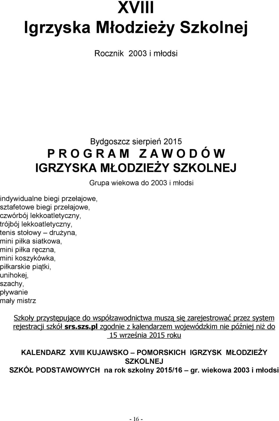 pływanie mały mistrz Grupa wiekowa do 2003 i młodsi Szkoły przystępujące do współzawodnictwa muszą się zarejestrować przez system rejestracji szkół srs.szs.