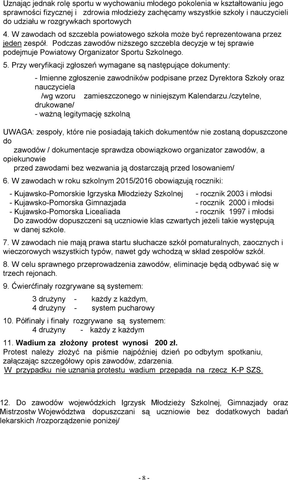 Przy weryfikacji zgłoszeń wymagane są następujące dokumenty: - Imienne zgłoszenie zawodników podpisane przez Dyrektora Szkoły oraz nauczyciela /wg wzoru zamieszczonego w niniejszym Kalendarzu.