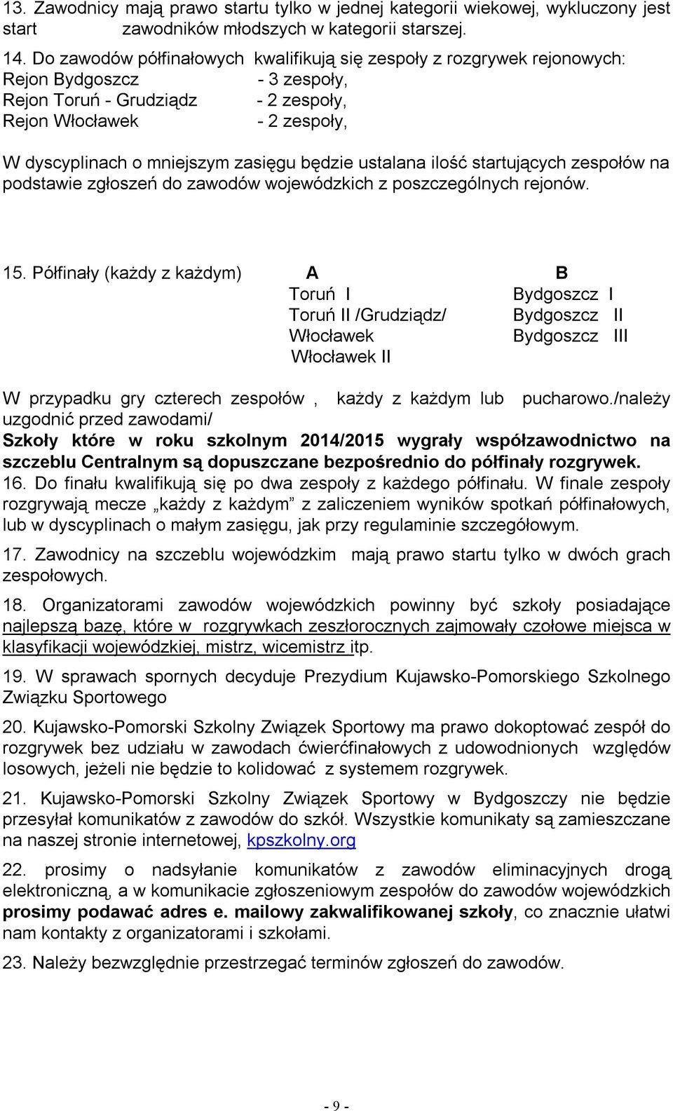 zasięgu będzie ustalana ilość startujących zespołów na podstawie zgłoszeń do zawodów wojewódzkich z poszczególnych rejonów. 15.