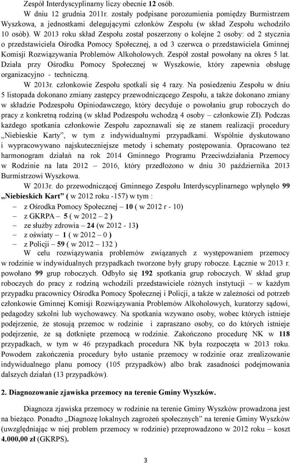 W roku skład Zespołu został poszerzony o kolejne 2 osoby: od 2 stycznia o przedstawiciela Ośrodka Pomocy Społecznej, a od 3 czerwca o przedstawiciela Gminnej Komisji Rozwiązywania Problemów