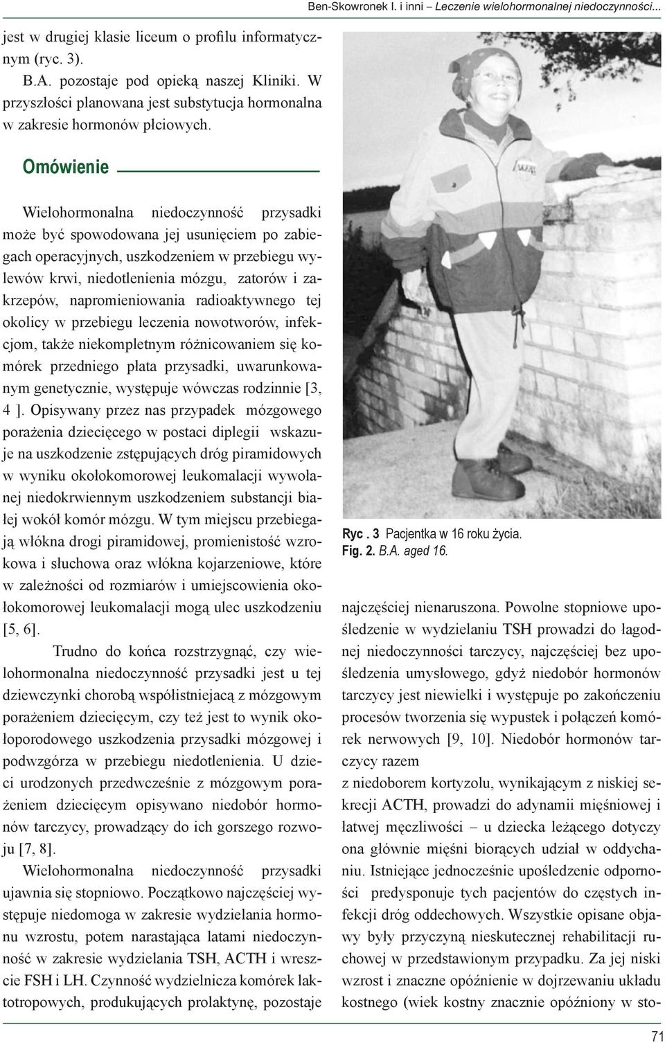 .. Wielohormonalna niedoczynność przysadki może być spowodowana jej usunięciem po zabiegach operacyjnych, uszkodzeniem w przebiegu wylewów krwi, niedotlenienia mózgu, zatorów i zakrzepów,
