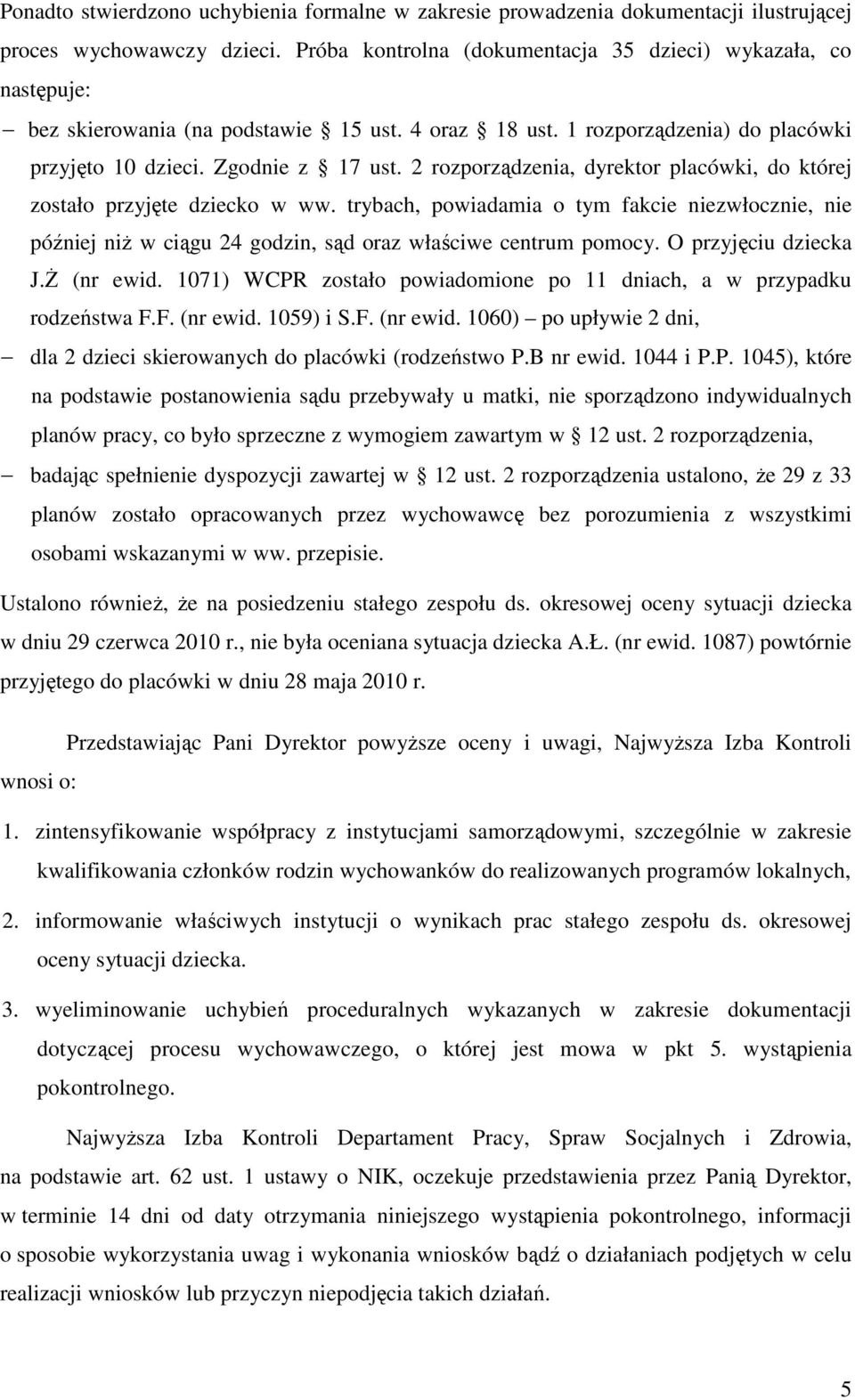 2 rozporządzenia, dyrektor placówki, do której zostało przyjęte dziecko w ww. trybach, powiadamia o tym fakcie niezwłocznie, nie później niż w ciągu 24 godzin, sąd oraz właściwe centrum pomocy.