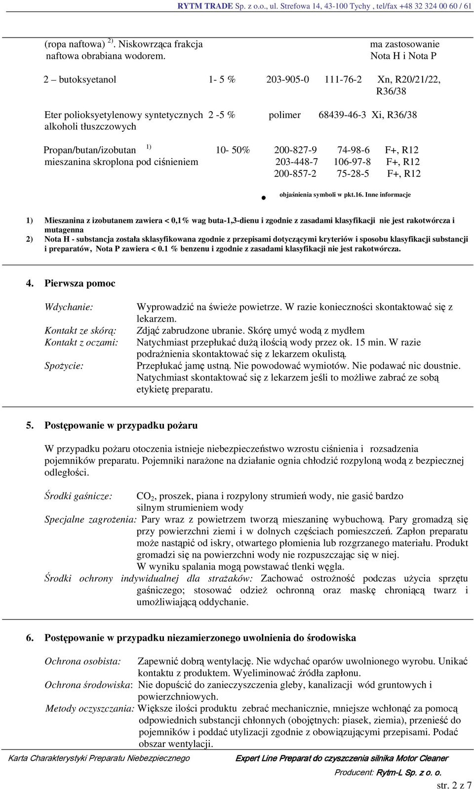 Propan/butan/izobutan 10-50% 200-827-9 74-98-6 F+, R12 mieszanina skroplona pod ciśnieniem 203-448-7 106-97-8 F+, R12 200-857-2 75-28-5 F+, R12 objaśnienia symboli w pkt.16.