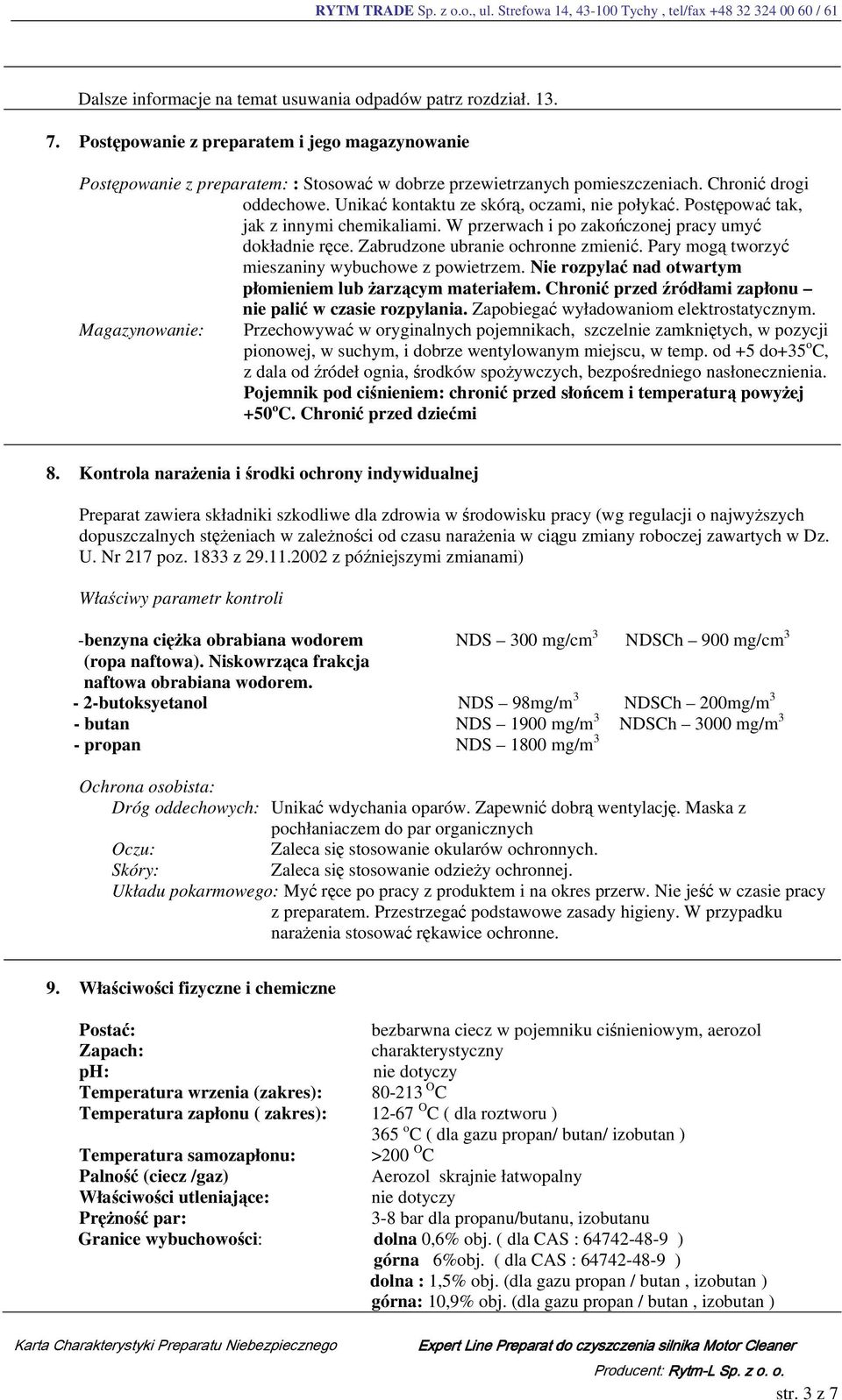 Zabrudzone ubranie ochronne zmienić. Pary mogą tworzyć mieszaniny wybuchowe z powietrzem. Nie rozpylać nad otwartym płomieniem lub żarzącym materiałem.