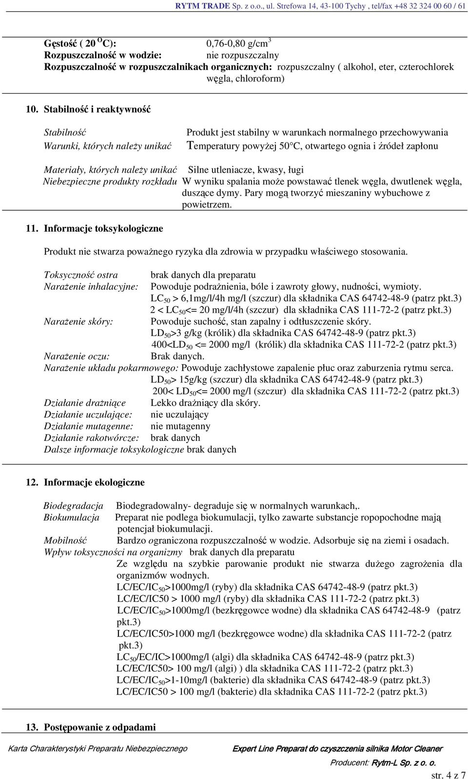 których należy unikać Silne utleniacze, kwasy, ługi Niebezpieczne produkty rozkładu W wyniku spalania może powstawać tlenek węgla, dwutlenek węgla, duszące dymy.