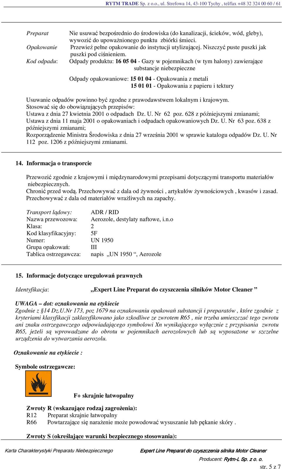 Odpady produktu: 16 05 04 - Gazy w pojemnikach (w tym halony) zawierające substancje niebezpieczne Odpady opakowaniowe: 15 01 04 - Opakowania z metali 15 01 01 - Opakowania z papieru i tektury