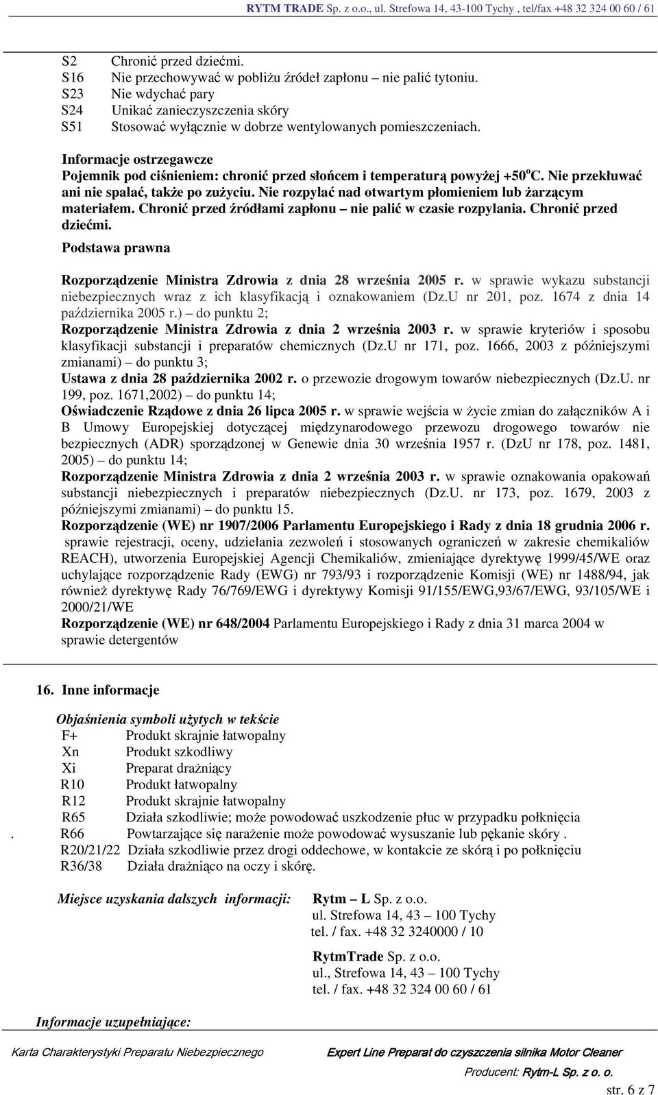 Informacje ostrzegawcze Pojemnik pod ciśnieniem: chronić przed słońcem i temperaturą powyżej +50 o C. Nie przekłuwać ani nie spalać, także po zużyciu.