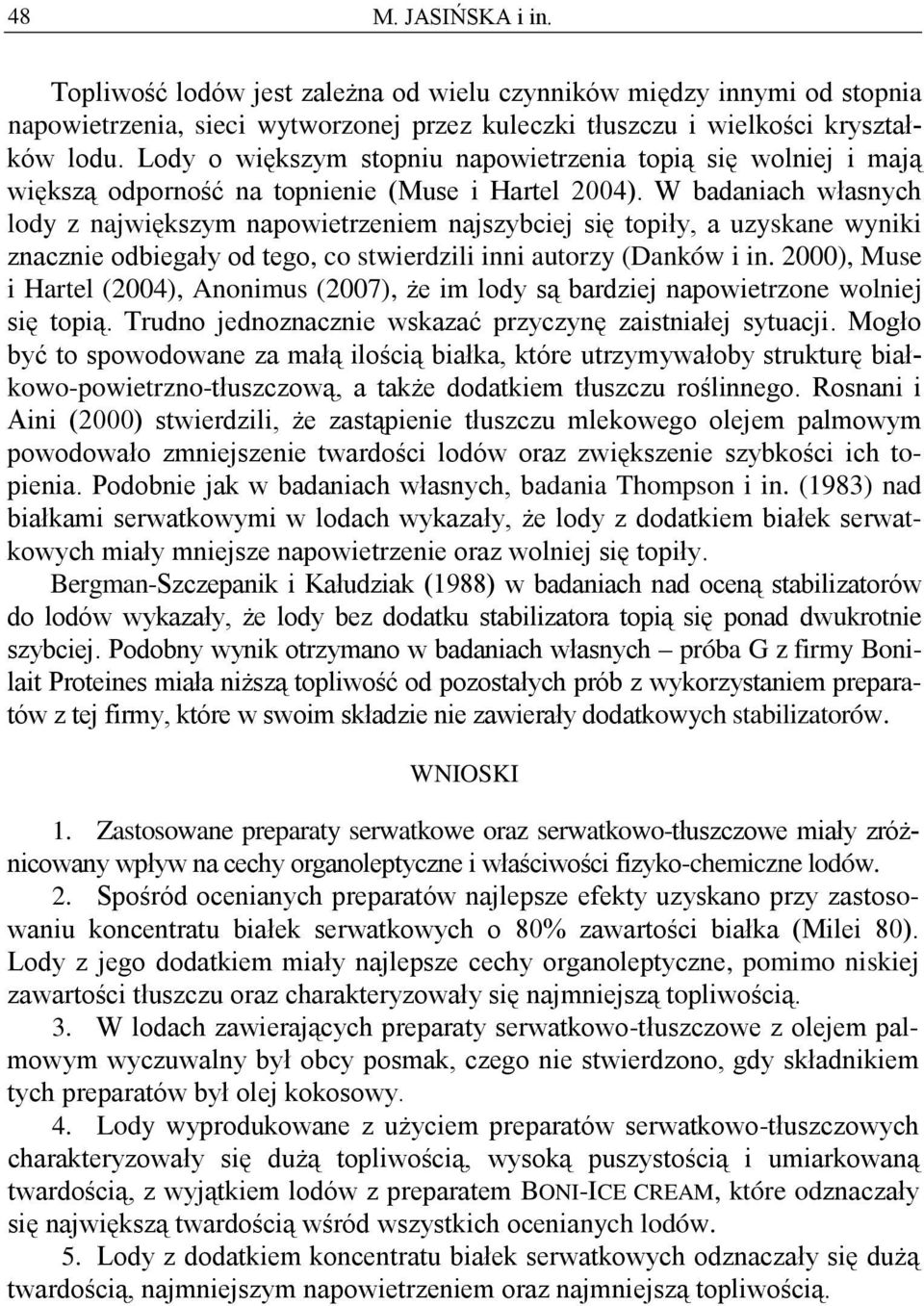 W badaniach własnych lody z największym napowietrzeniem najszybciej się topiły, a uzyskane wyniki znacznie odbiegały od tego, co stwierdzili inni autorzy (Danków i in.