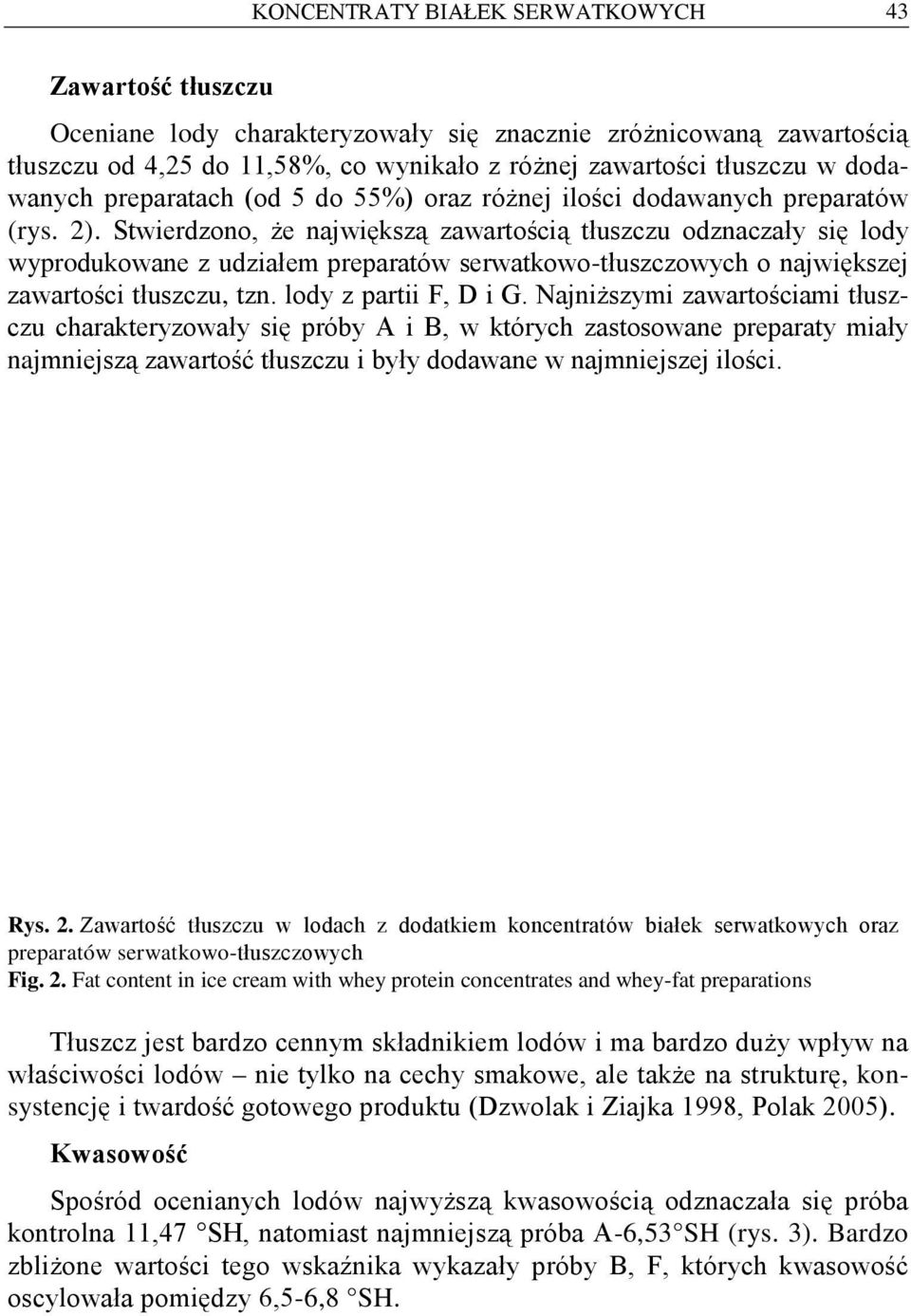 Stwierdzono, że największą zawartością tłuszczu odznaczały się lody wyprodukowane z udziałem preparatów serwatkowo-tłuszczowych o największej zawartości tłuszczu, tzn. lody z partii F, D i G.