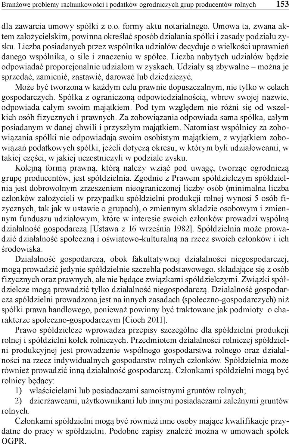 Liczba posiadanych przez wspólnika udziałów decyduje o wielkości uprawnień danego wspólnika, o sile i znaczeniu w spółce. Liczba nabytych udziałów będzie odpowiadać proporcjonalnie udziałom w zyskach.