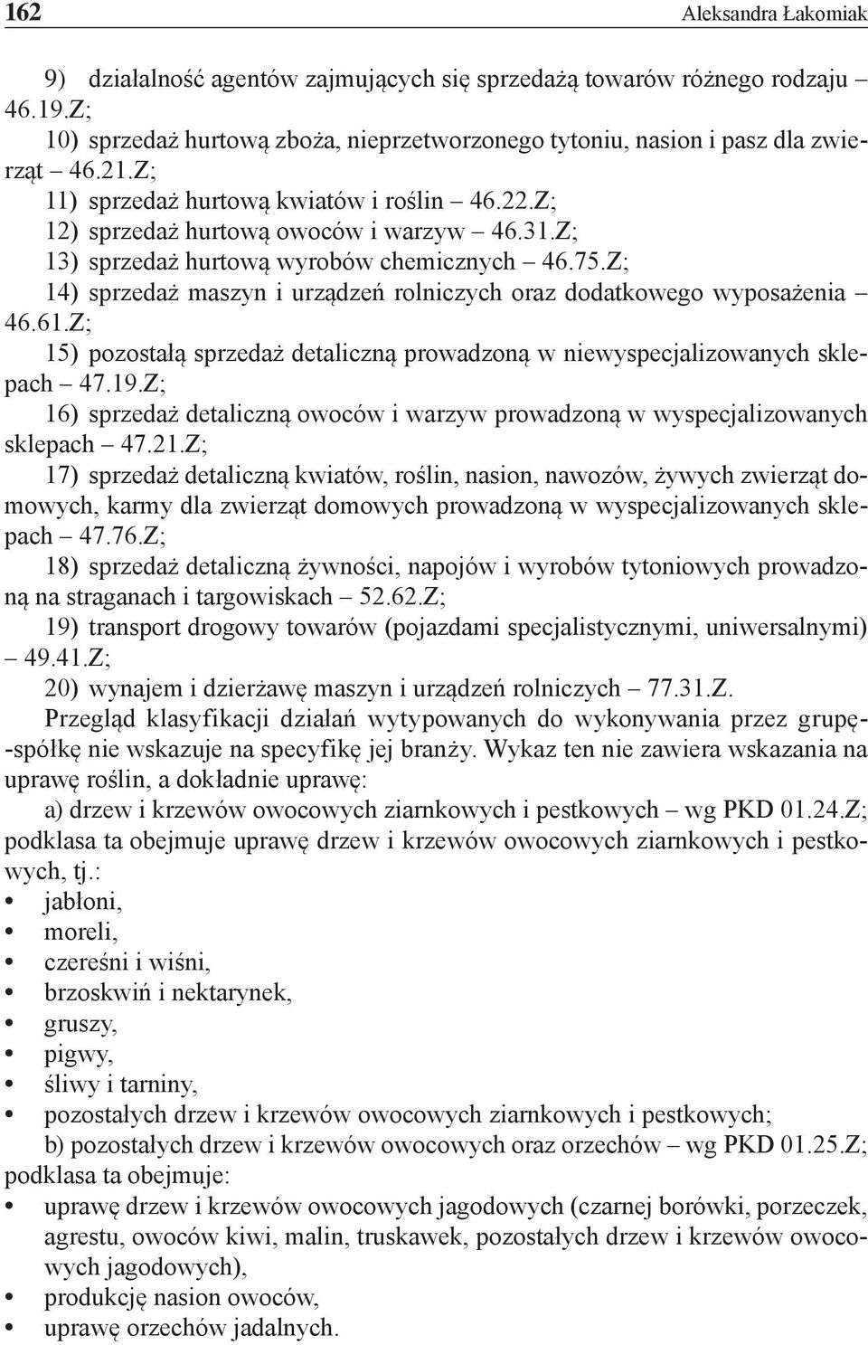 Z; 14) sprzedaż maszyn i urządzeń rolniczych oraz dodatkowego wyposażenia 46.61.Z; 15) pozostałą sprzedaż detaliczną prowadzoną w niewyspecjalizowanych sklepach 47.19.