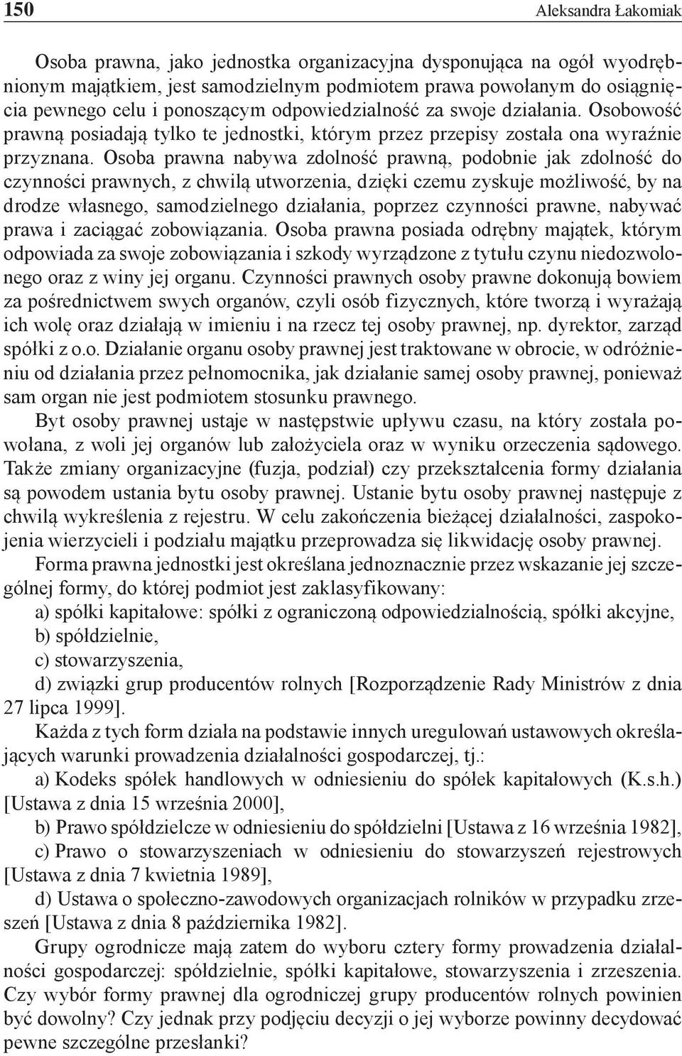 Osoba prawna nabywa zdolność prawną, podobnie jak zdolność do czynności prawnych, z chwilą utworzenia, dzięki czemu zyskuje możliwość, by na drodze własnego, samodzielnego działania, poprzez