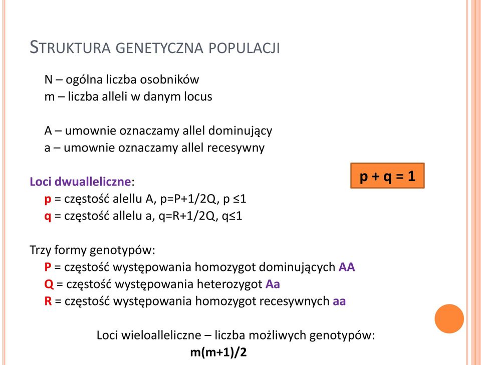 allelu a, q=r+1/2q, q 1 p + q = 1 Trzy formy genotypów: P = częstość występowania homozygot dominujących AA Q = częstość