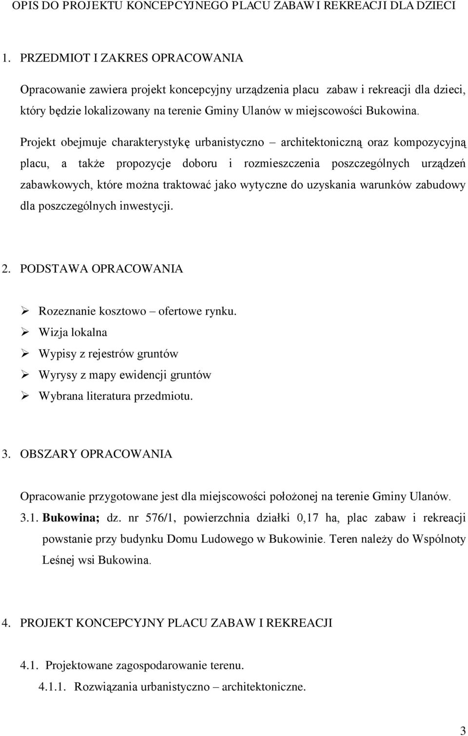 Projekt obejmuje charakterystykę urbanistyczno architektoniczną oraz kompozycyjną placu, a także propozycje doboru i rozmieszczenia poszczególnych urządzeń zabawkowych, które można traktować jako