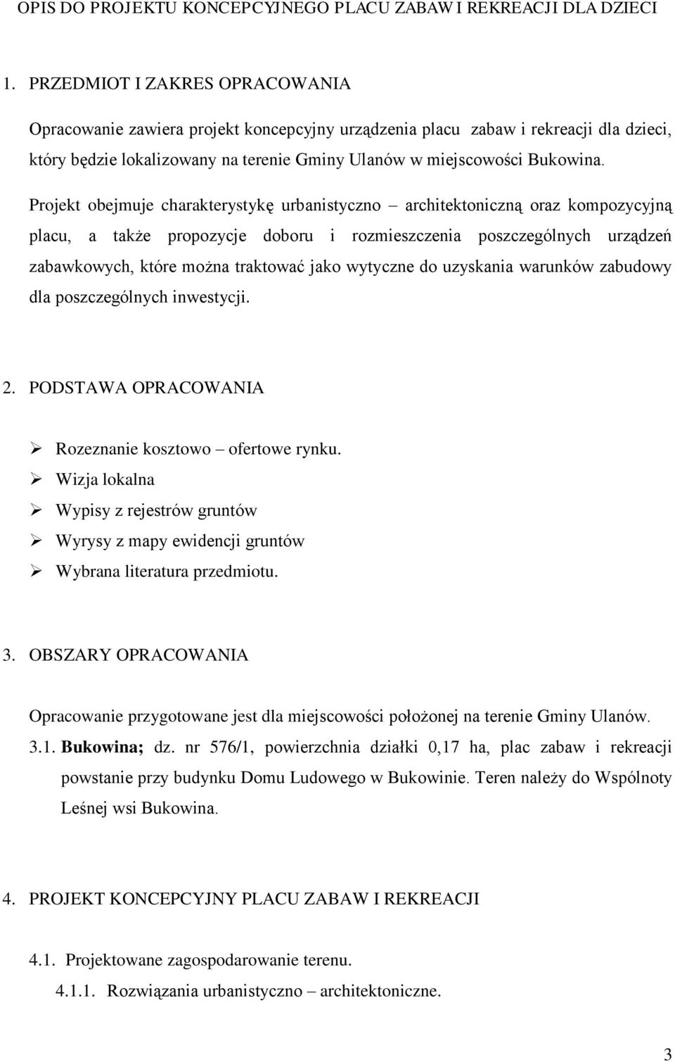 Projekt obejmuje charakterystykę urbanistyczno architektoniczną oraz kompozycyjną placu, a także propozycje doboru i rozmieszczenia poszczególnych urządzeń zabawkowych, które można traktować jako