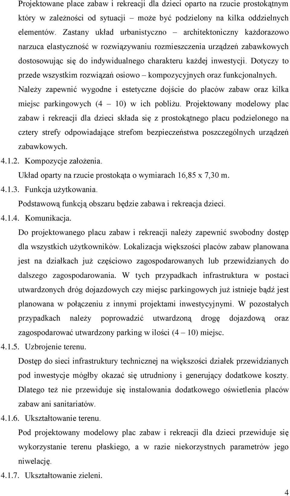 Dotyczy to przede wszystkim rozwiązań osiowo kompozycyjnych oraz funkcjonalnych. Należy zapewnić wygodne i estetyczne dojście do placów zabaw oraz kilka miejsc parkingowych (4 10) w ich pobliżu.