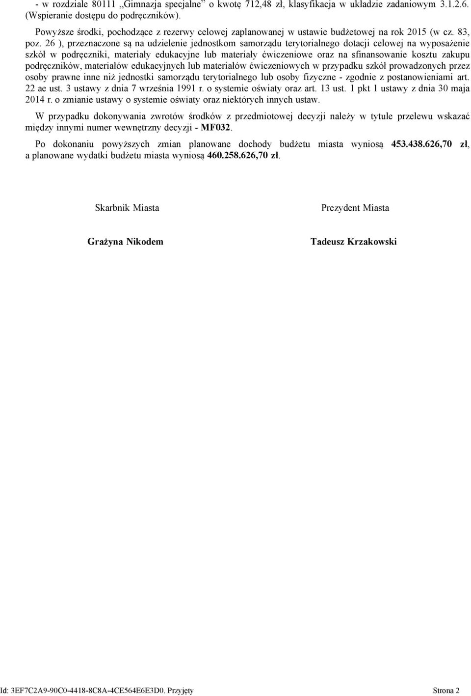 26 ), przeznaczone są na udzielenie jednostkom samorządu terytorialnego dotacji celowej na wyposażenie szkół w podręczniki, materiały edukacyjne lub materiały ćwiczeniowe oraz na sfinansowanie kosztu