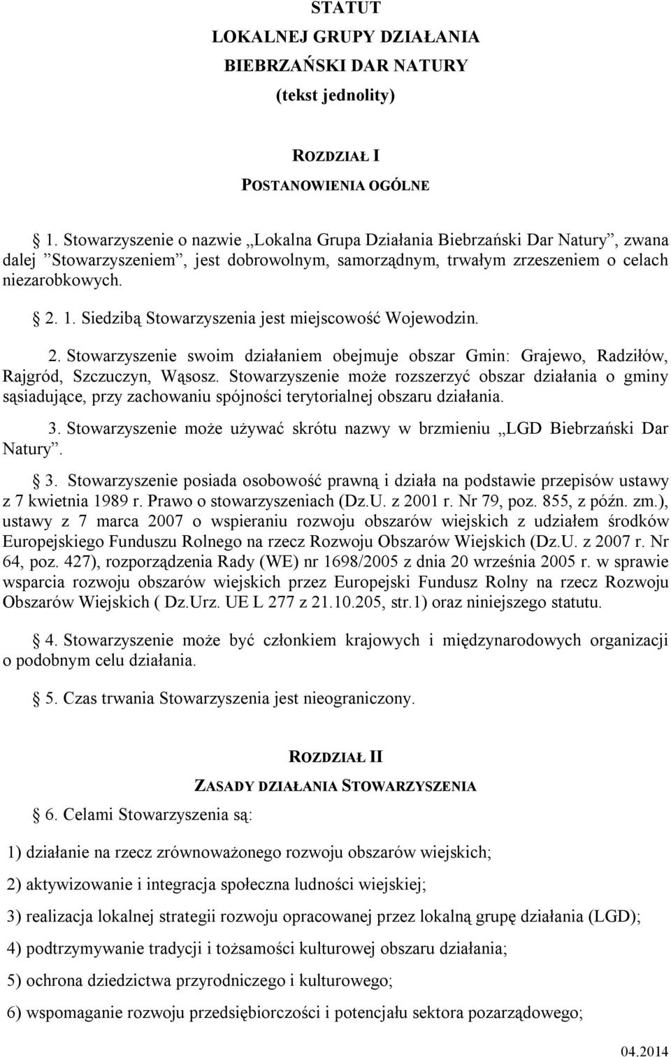 Siedzibą Stowarzyszenia jest miejscowość Wojewodzin. 2. Stowarzyszenie swoim działaniem obejmuje obszar Gmin: Grajewo, Radziłów, Rajgród, Szczuczyn, Wąsosz.