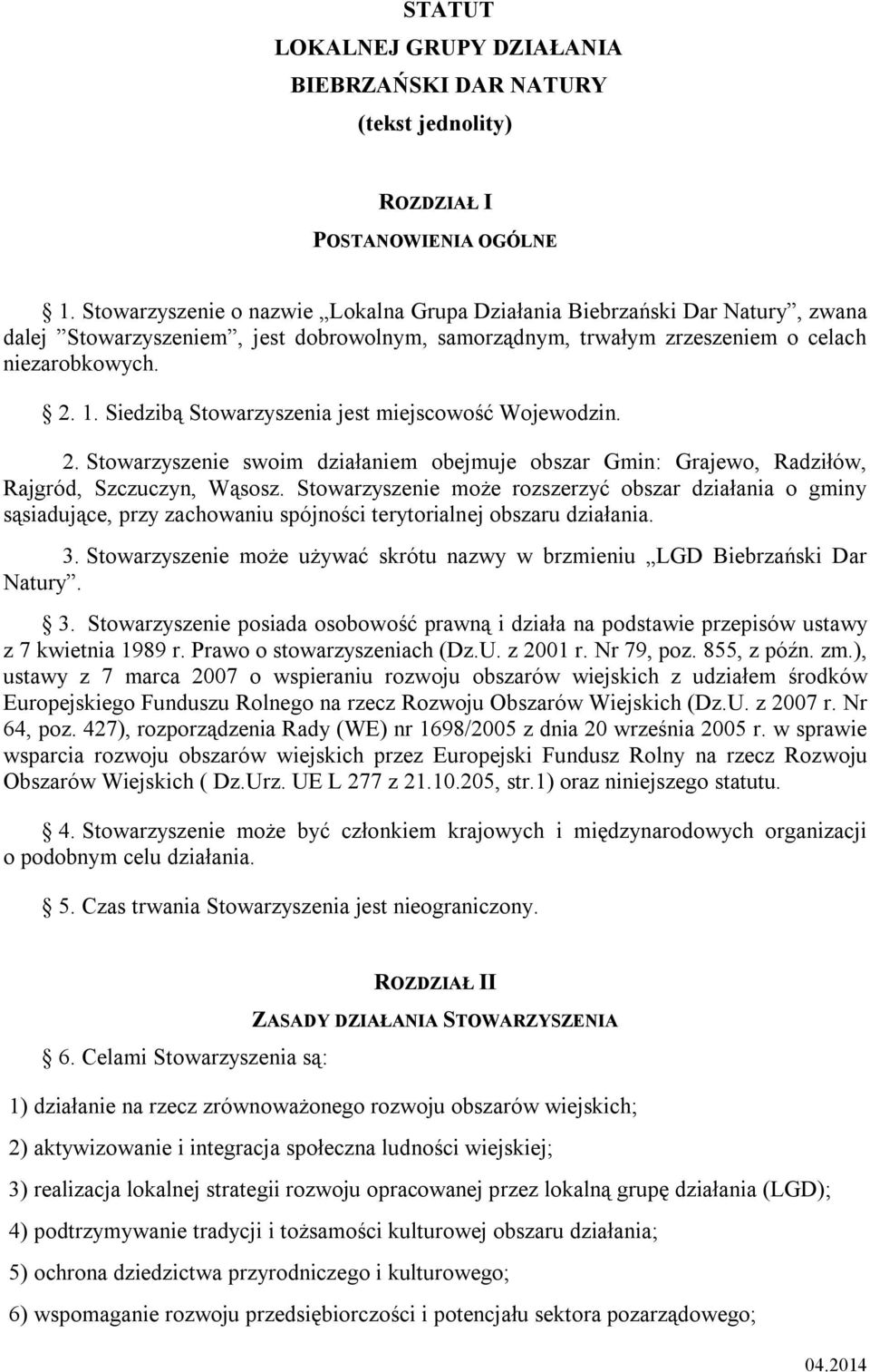 Siedzibą Stowarzyszenia jest miejscowość Wojewodzin. 2. Stowarzyszenie swoim działaniem obejmuje obszar Gmin: Grajewo, Radziłów, Rajgród, Szczuczyn, Wąsosz.