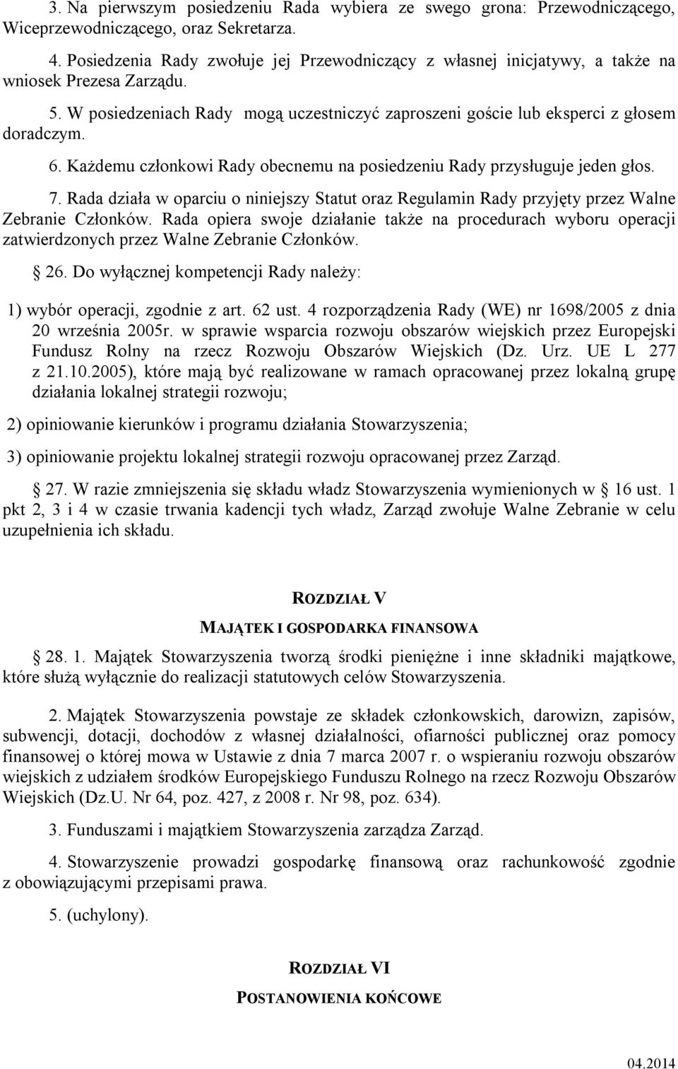 Każdemu członkowi Rady obecnemu na posiedzeniu Rady przysługuje jeden głos. 7. Rada działa w oparciu o niniejszy Statut oraz Regulamin Rady przyjęty przez Walne Zebranie Członków.