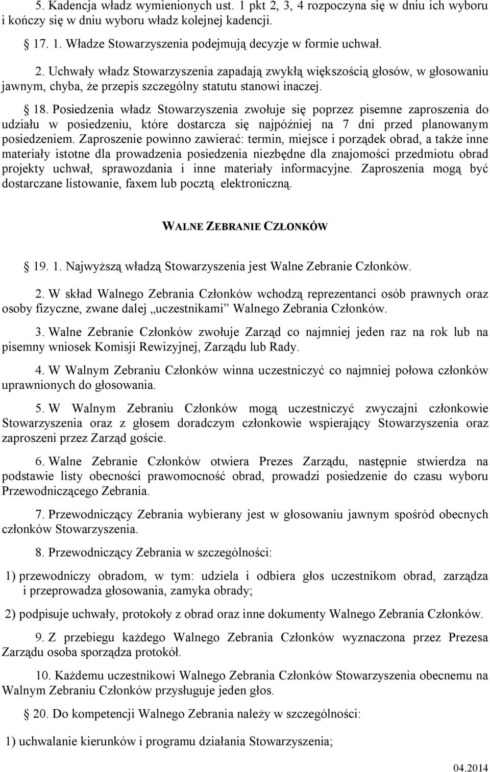 Posiedzenia władz Stowarzyszenia zwołuje się poprzez pisemne zaproszenia do udziału w posiedzeniu, które dostarcza się najpóźniej na 7 dni przed planowanym posiedzeniem.