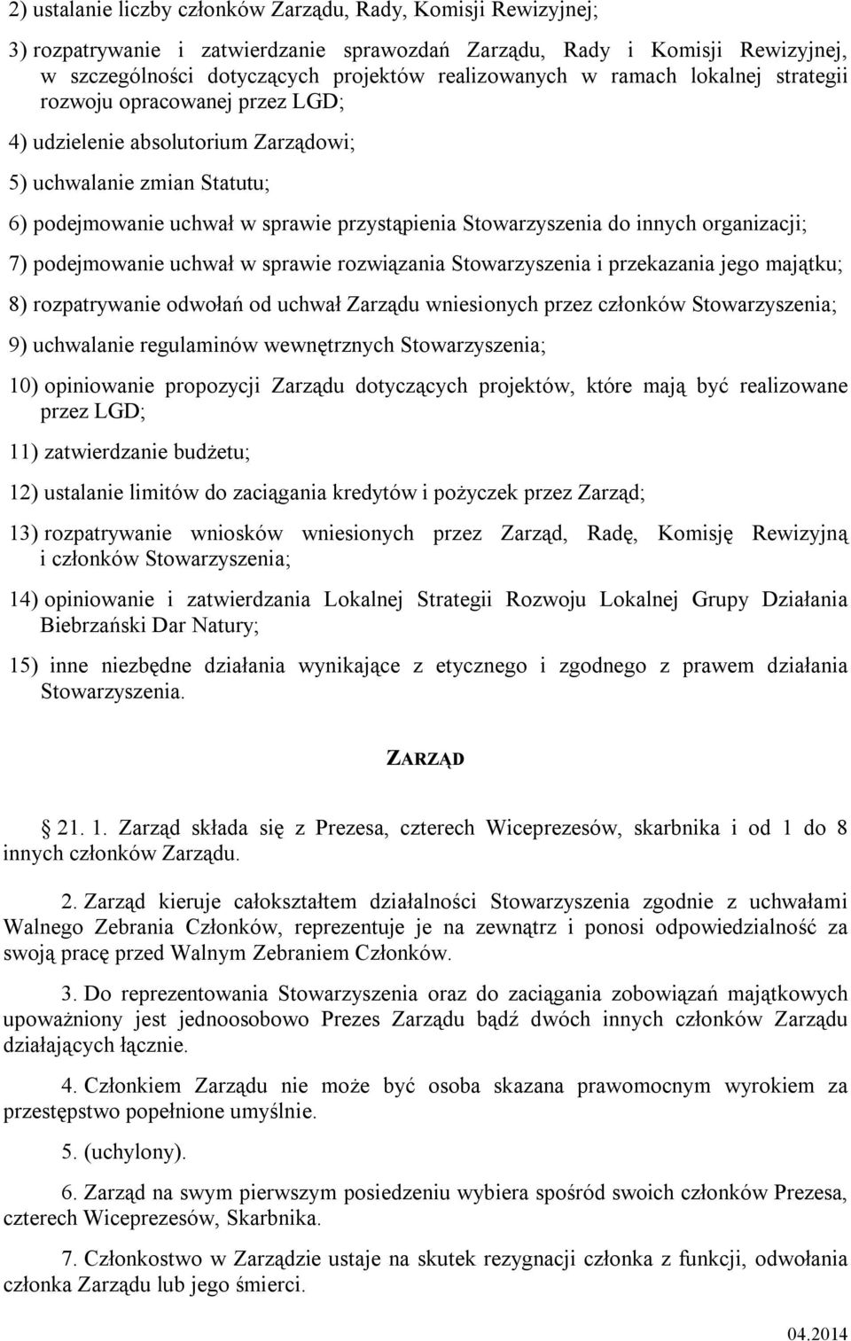 organizacji; 7) podejmowanie uchwał w sprawie rozwiązania Stowarzyszenia i przekazania jego majątku; 8) rozpatrywanie odwołań od uchwał Zarządu wniesionych przez członków Stowarzyszenia; 9)