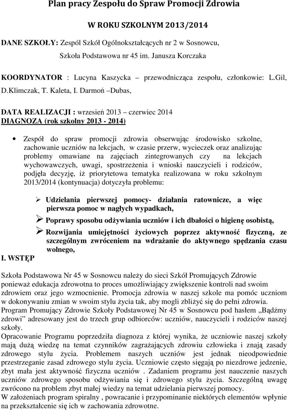 Darmoń Dubas, DATA REALIZACJI : wrzesień 2013 czerwiec 2014 DIAGNOZA (rok szkolny 2013-2014) Zespół do spraw promocji zdrowia obserwując środowisko szkolne, zachowanie uczniów na lekcjach, w czasie