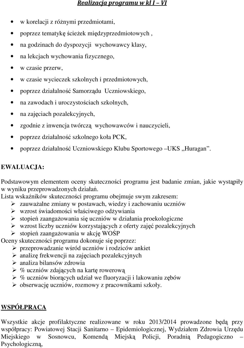 twórczą wychowawców i nauczycieli, poprzez działalność szkolnego koła PCK, poprzez działalność Uczniowskiego Klubu Sportowego UKS Huragan.