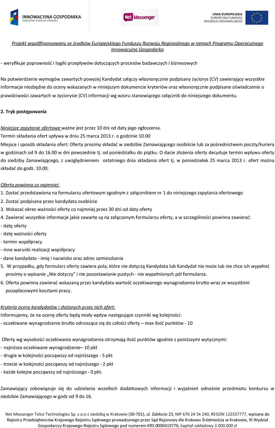 stanowiącego załącznik do niniejszego dokumentu. 2. Tryb postępowania Niniejsze zapytanie ofertowe ważne jest przez 10 dni od daty jego ogłoszenia.