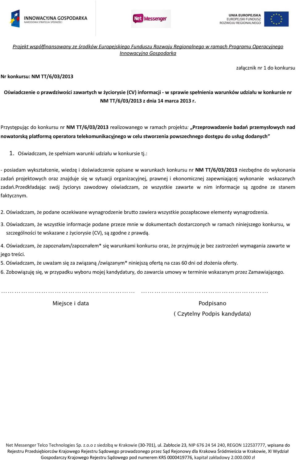 Przystępując do konkursu nr NM TT/6/03/2013 realizowanego w ramach projektu: Przeprowadzenie badań przemysłowych nad nowatorską pla_ormą operatora telekomunikacyjnego w celu stworzenia powszechnego