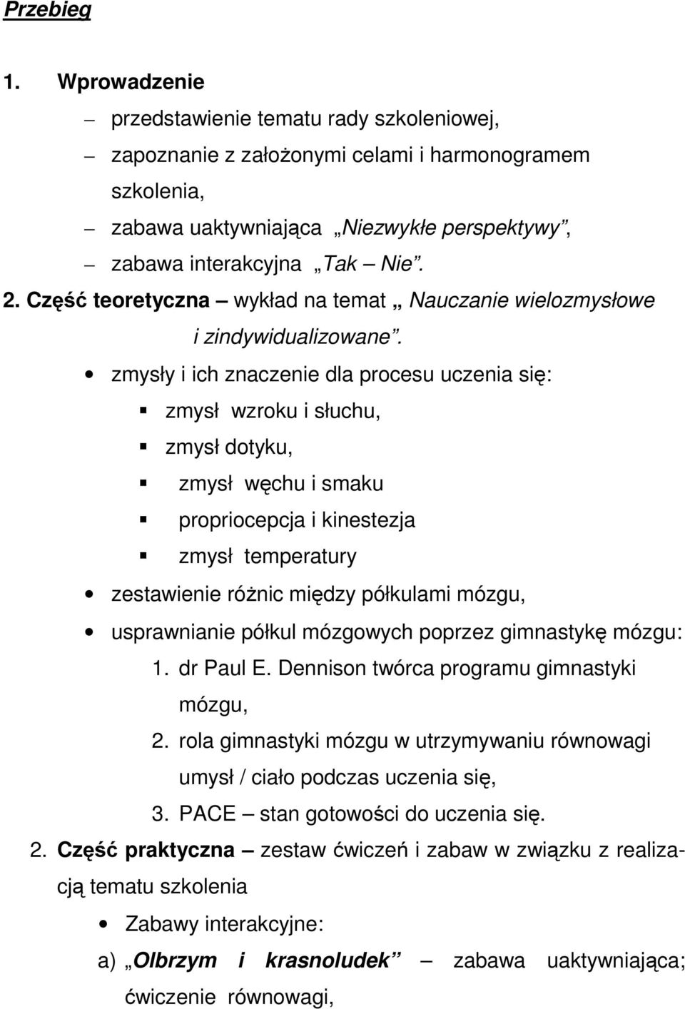 zmysły i ich znaczenie dla procesu uczenia się: zmysł wzroku i słuchu, zmysł dotyku, zmysł węchu i smaku propriocepcja i kinestezja zmysł temperatury zestawienie różnic między półkulami mózgu,