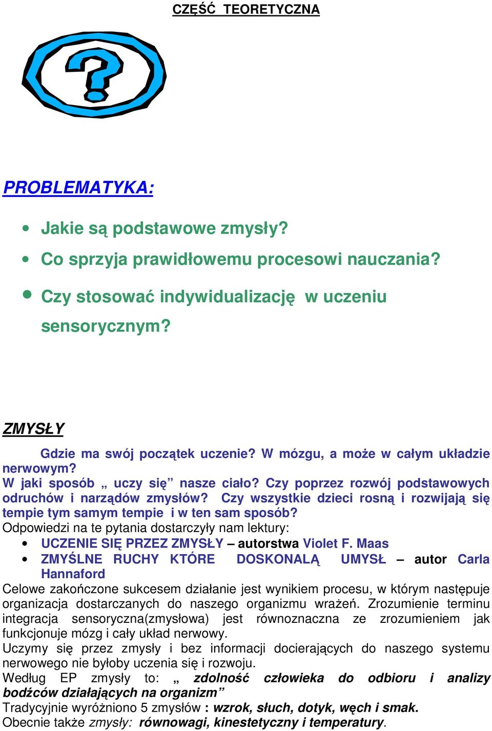 Czy wszystkie dzieci rosną i rozwijają się tempie tym samym tempie i w ten sam sposób? Odpowiedzi na te pytania dostarczyły nam lektury: UCZENIE SIĘ PRZEZ ZMYSŁY autorstwa Violet F.