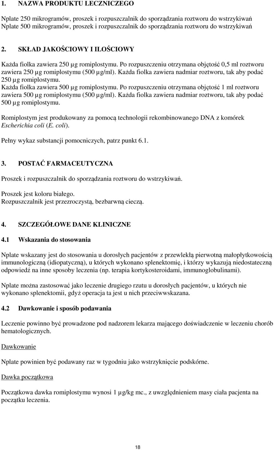 Każda fiolka zawiera nadmiar roztworu, tak aby podać 250 µg romiplostymu. Każda fiolka zawiera 500 µg romiplostymu.