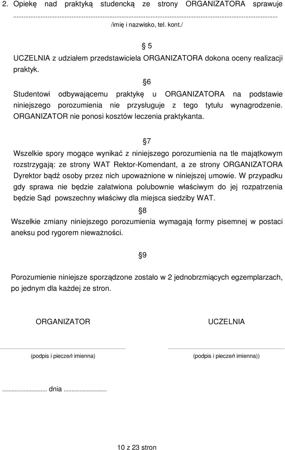 7 Wszelkie spory mog ce wynika z niniejszego porozumienia na tle maj tkowym rozstrzygaj : ze strony WAT Rektor-Komendant, a ze strony ORGANIZATORA Dyrektor b osoby przez nich upowa nione w niniejszej