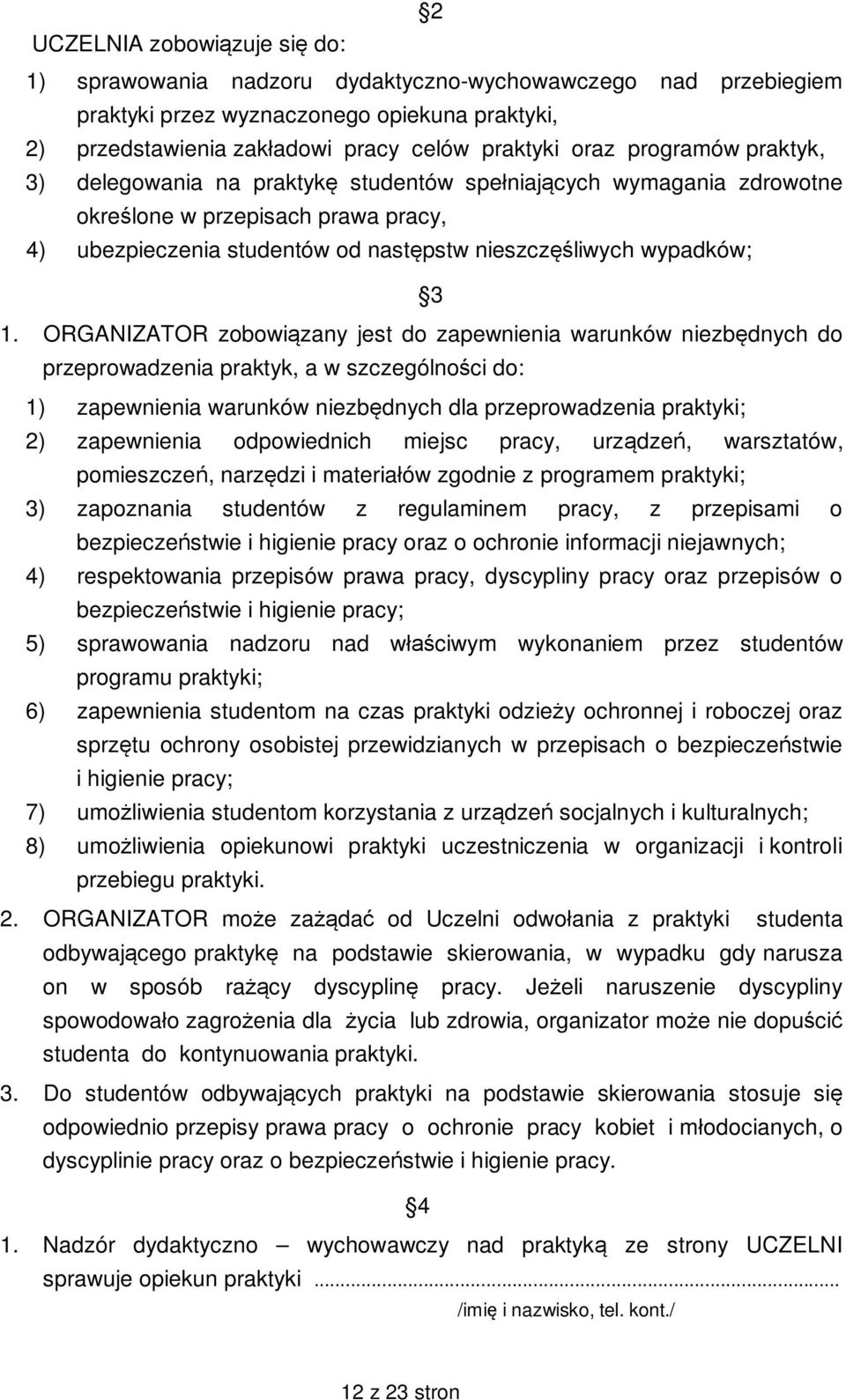 ORGANIZATOR zobowi zany jest do zapewnienia warunków niezb dnych do przeprowadzenia praktyk, a w szczególno ci do: 1) zapewnienia warunków niezb dnych dla przeprowadzenia praktyki; 2) zapewnienia