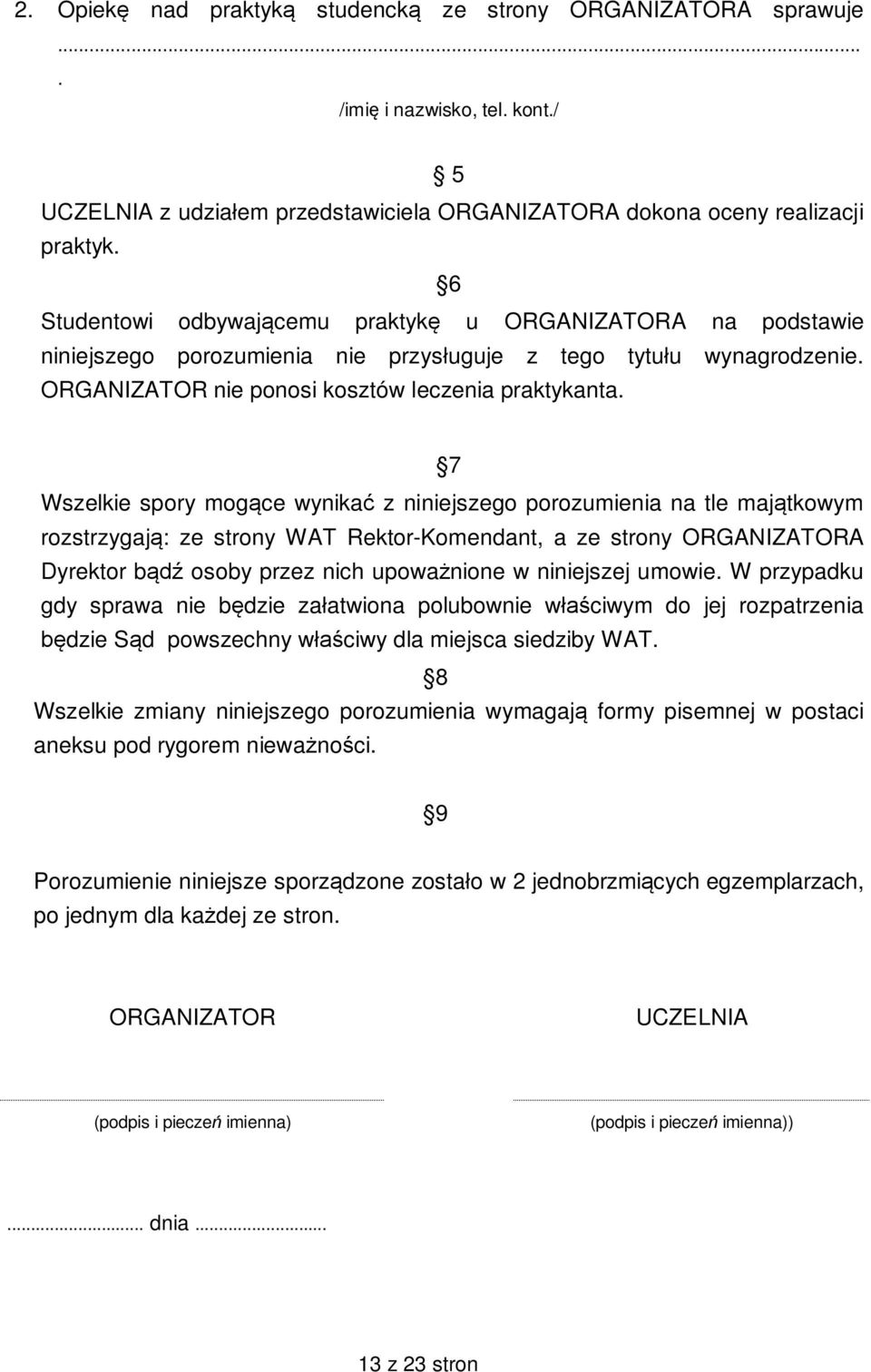 7 Wszelkie spory mog ce wynika z niniejszego porozumienia na tle maj tkowym rozstrzygaj : ze strony WAT Rektor-Komendant, a ze strony ORGANIZATORA Dyrektor b osoby przez nich upowa nione w niniejszej