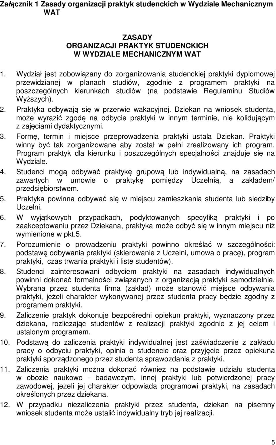 Studiów Wy szych). 2. Praktyka odbywaj si w przerwie wakacyjnej. Dziekan na wniosek studenta, mo e wyrazi zgod na odbycie praktyki w innym terminie, nie koliduj cym z zaj ciami dydaktycznymi. 3.