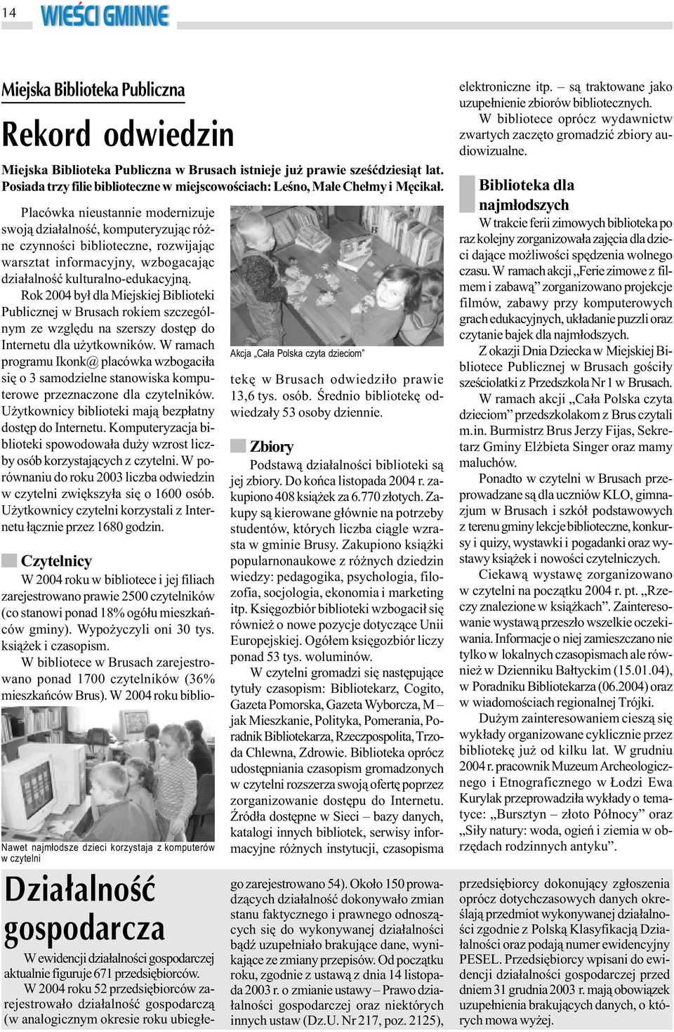 Placówka nieustannie modernizuje swoj¹ dzia³alnoœæ, komputeryzuj¹c ró - ne czynnoœci biblioteczne, rozwijaj¹c warsztat informacyjny, wzbogacaj¹c dzia³alnoœæ kulturalno-edukacyjn¹.
