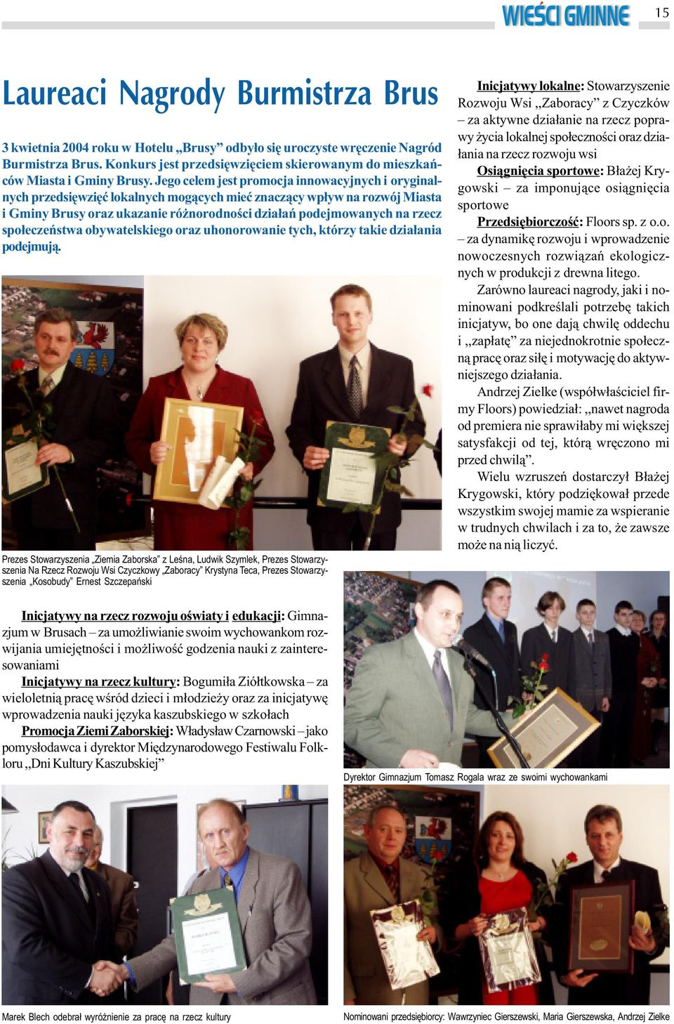 Jego celem jest promocja innowacyjnych i oryginalnych przedsiêwziêæ lokalnych mog¹cych mieæ znacz¹cy wp³yw na rozwój Miasta i Gminy Brusy oraz ukazanie ró norodnoœci dzia³añ podejmowanych na rzecz
