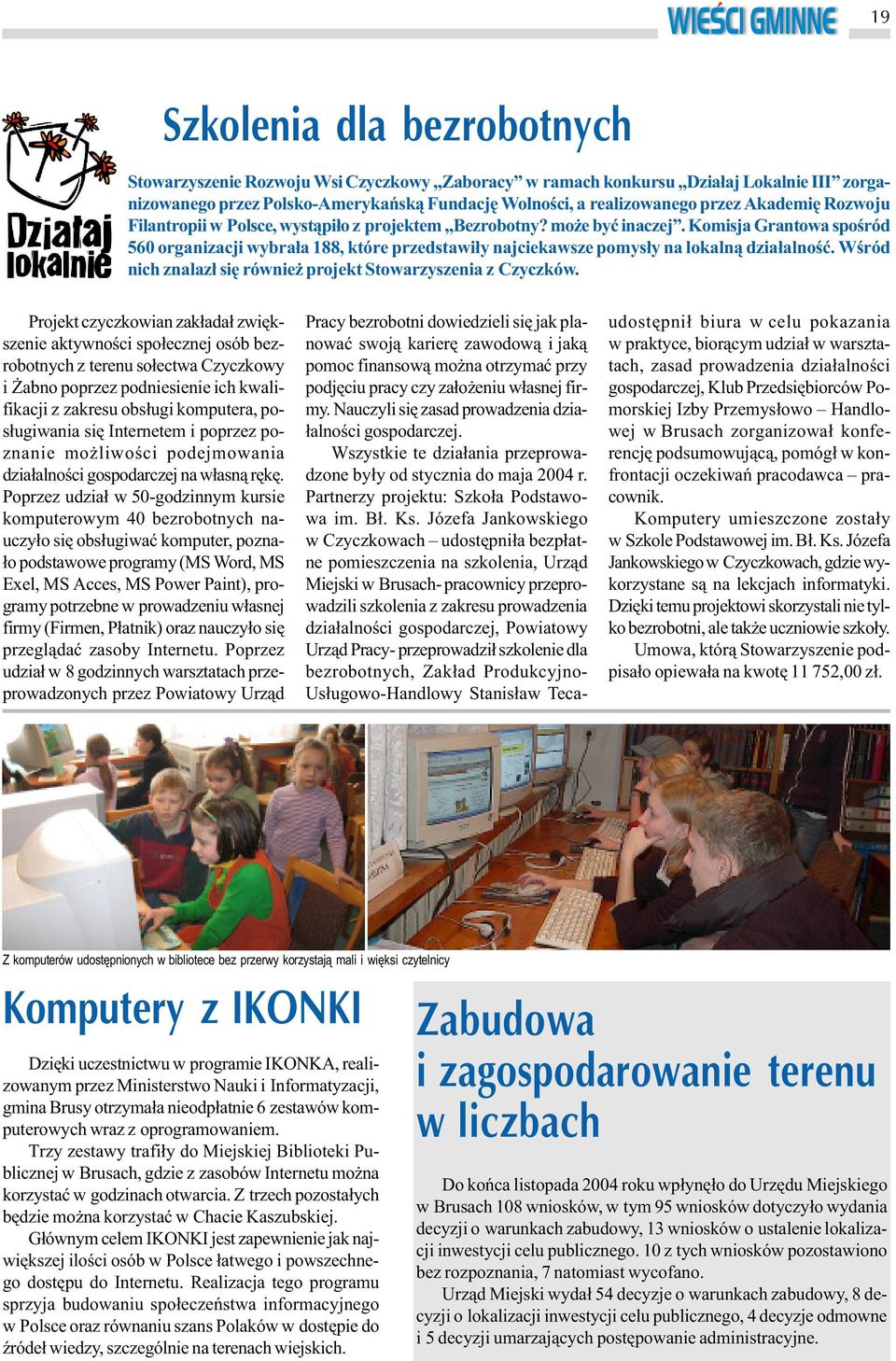 Komisja Grantowa spoœród 560 organizacji wybra³a 188, które przedstawi³y najciekawsze pomys³y na lokaln¹ dzia³alnoœæ. Wœród nich znalaz³ siê równie projekt Stowarzyszenia z Czyczków.