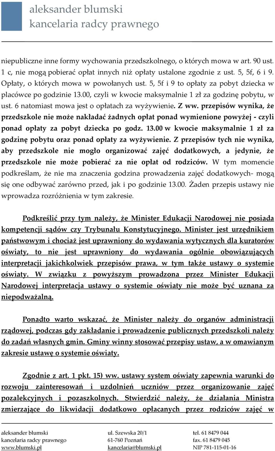 6 natomiast mowa jest o opłatach za wyżywienie. Z ww. przepisów wynika, że przedszkole nie może nakładać żadnych opłat ponad wymienione powyżej - czyli ponad opłaty za pobyt dziecka po godz. 13.