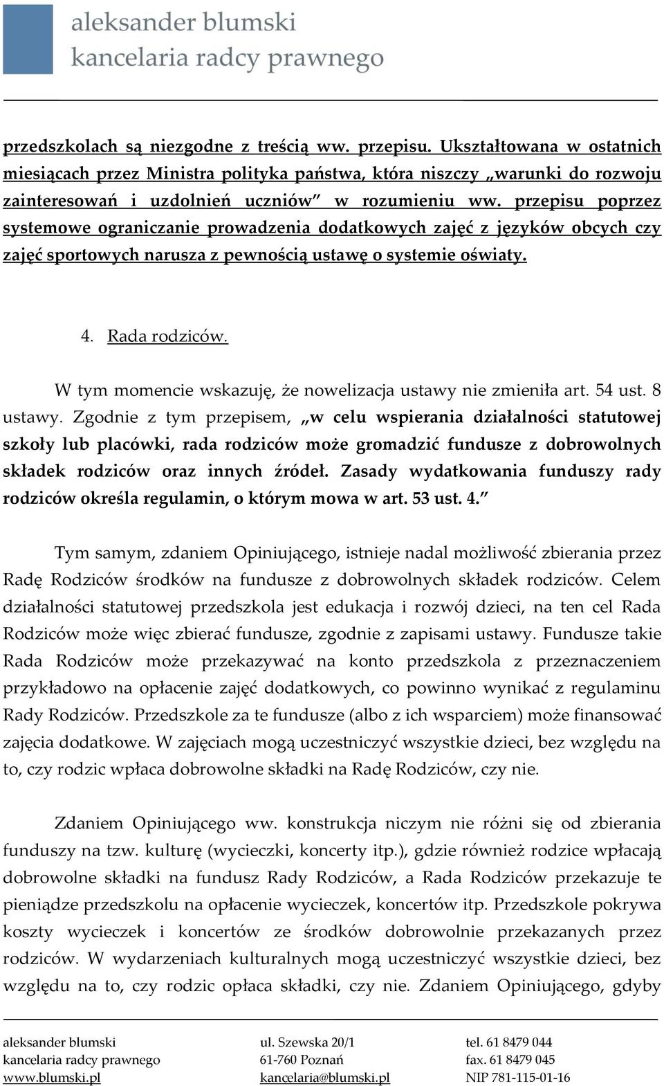 przepisu poprzez systemowe ograniczanie prowadzenia dodatkowych zajęć z języków obcych czy zajęć sportowych narusza z pewnością ustawę o systemie oświaty. 4. Rada rodziców.