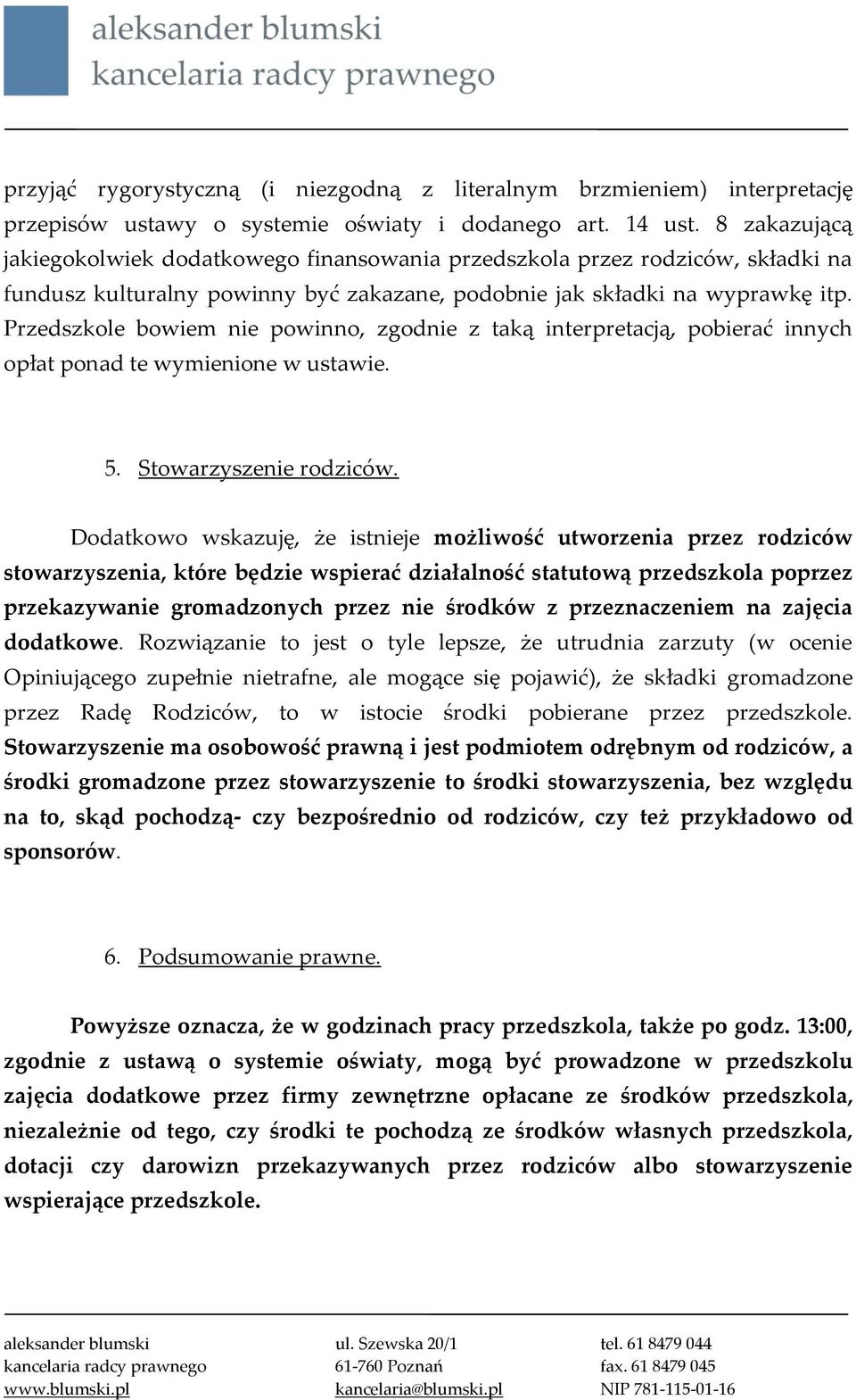 Przedszkole bowiem nie powinno, zgodnie z taką interpretacją, pobierać innych opłat ponad te wymienione w ustawie. 5. Stowarzyszenie rodziców.