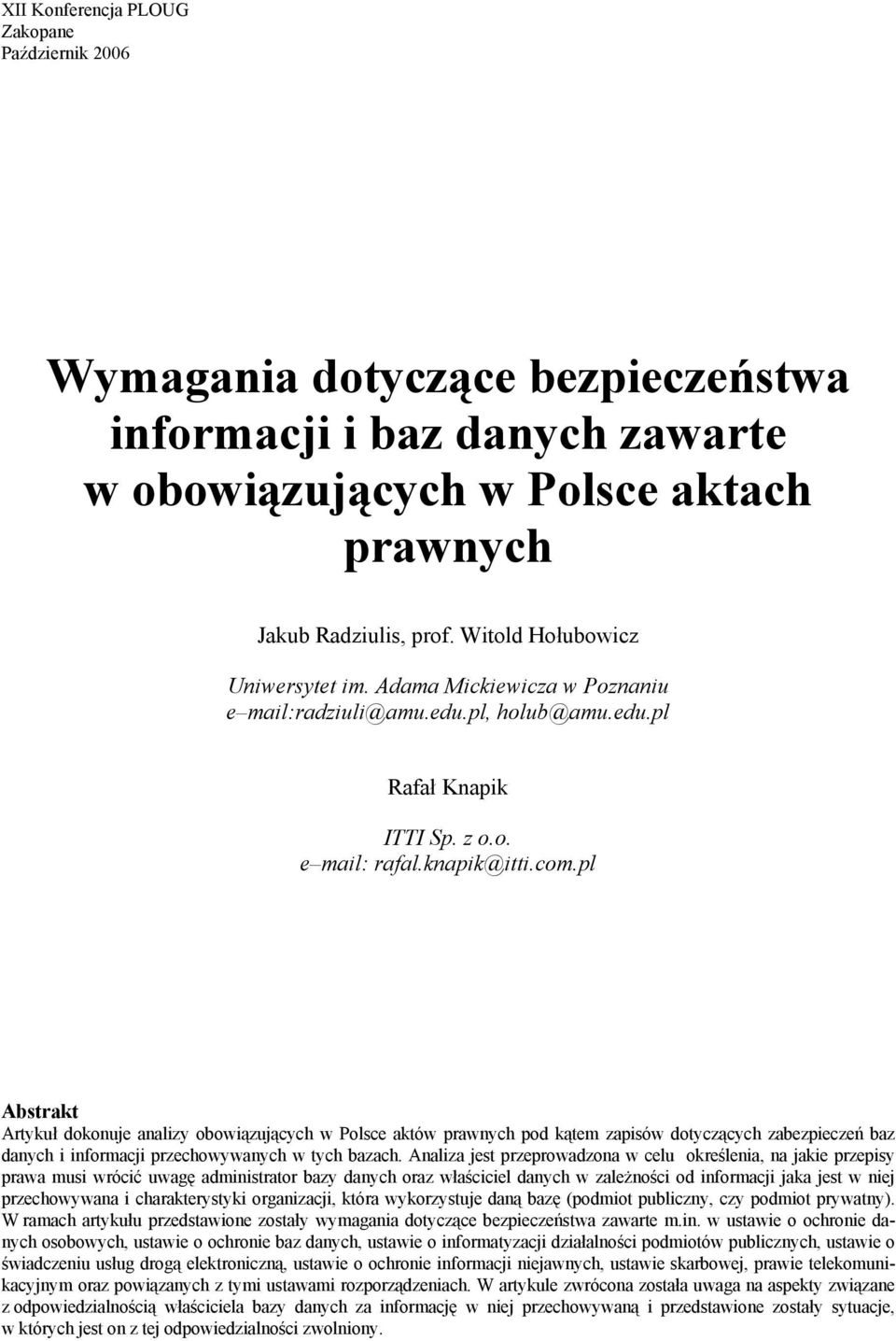 pl Abstrakt Artykuł dokonuje analizy obowiązujących w Polsce aktów prawnych pod kątem zapisów dotyczących zabezpieczeń baz danych i informacji przechowywanych w tych bazach.